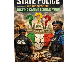 State Police and the Questions Nigeria Can No Longer Avoid