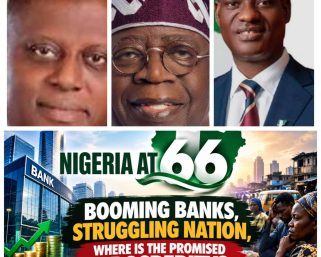 Nigeria @66: Booming Banks, Struggling Nation, Where Is the Promised Prosperity?